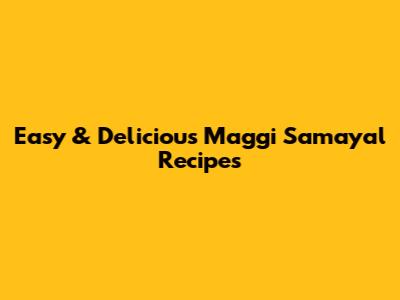 Easy & Delicious Maggi Samayal Recipes