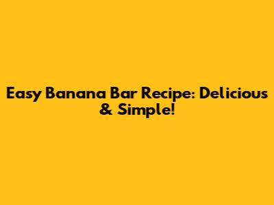 Easy Banana Bar Recipe: Delicious & Simple!
