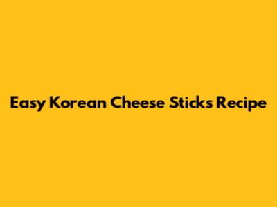 Easy Korean Cheese Sticks Recipe