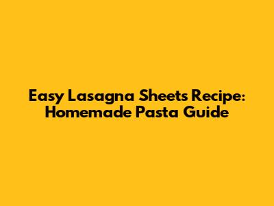 Easy Lasagna Sheets Recipe: Homemade Pasta Guide