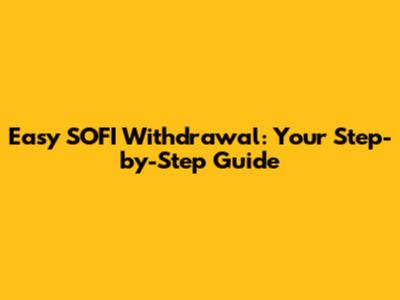 Easy SOFI Withdrawal: Your Step-by-Step Guide