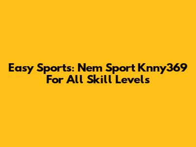 Easy Sports: Nem Sport Knny369 For All Skill Levels