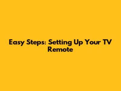 Easy Steps: Setting Up Your TV Remote