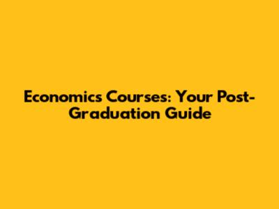 Economics Courses: Your Post-Graduation Guide