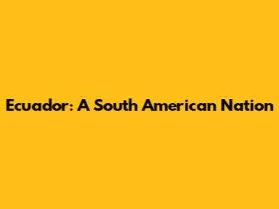 Ecuador: A South American Nation