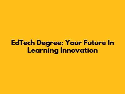 EdTech Degree: Your Future In Learning Innovation