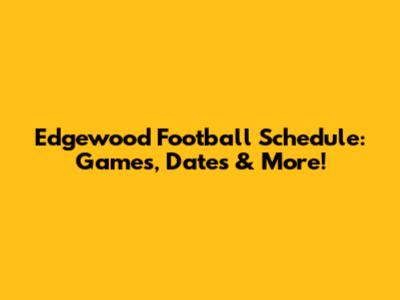 Edgewood Football Schedule: Games, Dates & More!