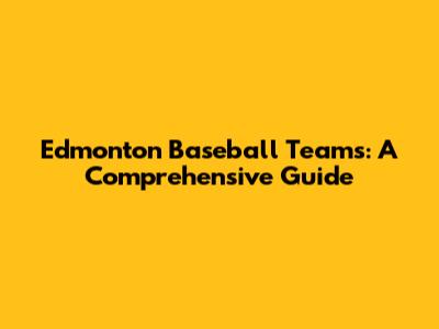 Edmonton Baseball Teams: A Comprehensive Guide