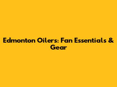 Edmonton Oilers: Fan Essentials & Gear
