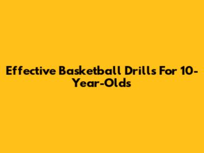 Effective Basketball Drills For 10-Year-Olds
