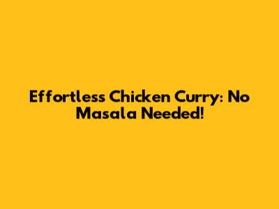 Effortless Chicken Curry: No Masala Needed!