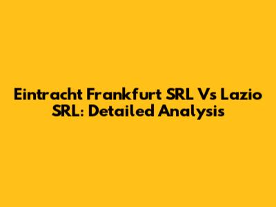 Eintracht Frankfurt SRL Vs Lazio SRL: Detailed Analysis