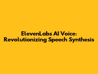 ElevenLabs AI Voice: Revolutionizing Speech Synthesis