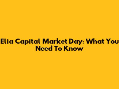 Elia Capital Market Day: What You Need To Know