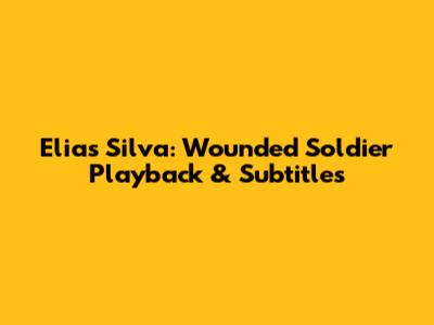 Elias Silva: Wounded Soldier Playback & Subtitles