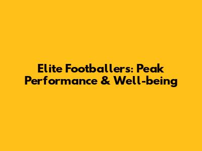 Elite Footballers: Peak Performance & Well-being
