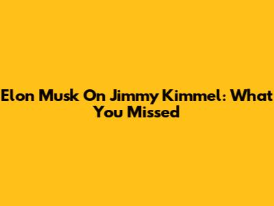 Elon Musk On Jimmy Kimmel: What You Missed
