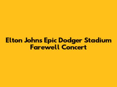 Elton John's Epic Dodger Stadium Farewell Concert