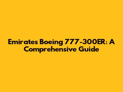 Emirates Boeing 777-300ER: A Comprehensive Guide
