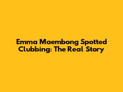 Emma Maembong Spotted Clubbing: The Real Story
