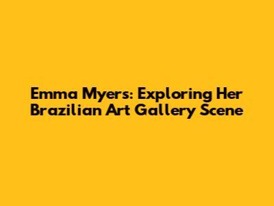 Emma Myers: Exploring Her Brazilian Art Gallery Scene