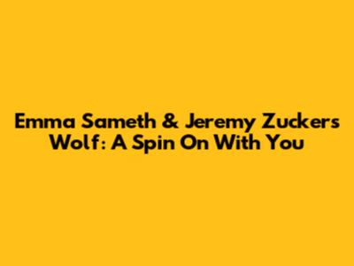 Emma Sameth & Jeremy Zucker's "Wolf": A Spin On 'With You'