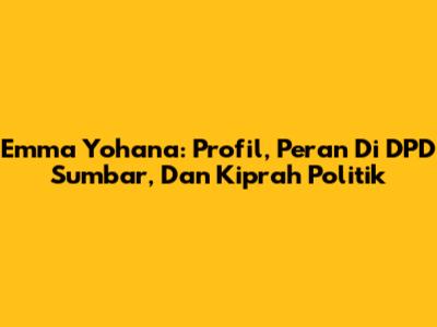 Emma Yohana: Profil, Peran Di DPD Sumbar, Dan Kiprah Politik