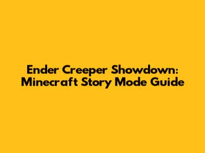 Ender Creeper Showdown: Minecraft Story Mode Guide