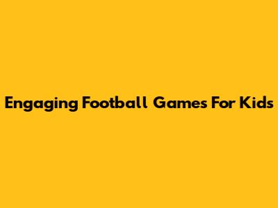 Engaging Football Games For Kids