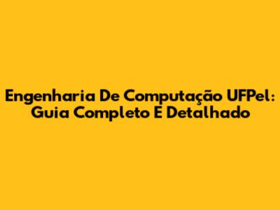 Engenharia De Computação UFPel: Guia Completo E Detalhado