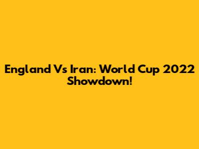 England Vs Iran: World Cup 2022 Showdown!