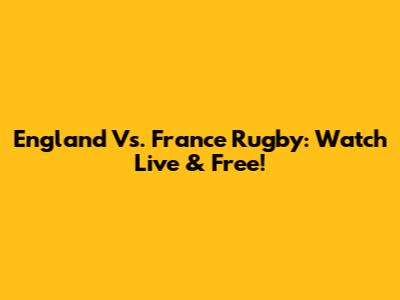 England Vs. France Rugby: Watch Live & Free!