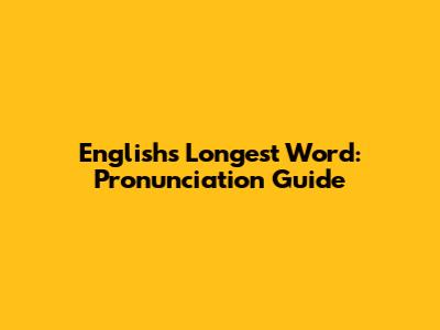 English's Longest Word: Pronunciation Guide