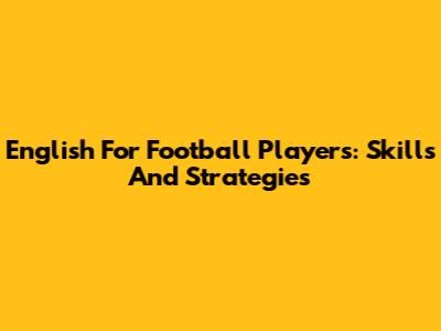 English For Football Players: Skills And Strategies