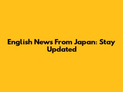 English News From Japan: Stay Updated