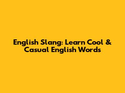 English Slang: Learn Cool & Casual English Words