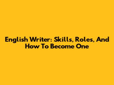 English Writer: Skills, Roles, And How To Become One