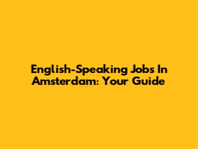 English-Speaking Jobs In Amsterdam: Your Guide