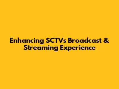 Enhancing SCTV's Broadcast & Streaming Experience