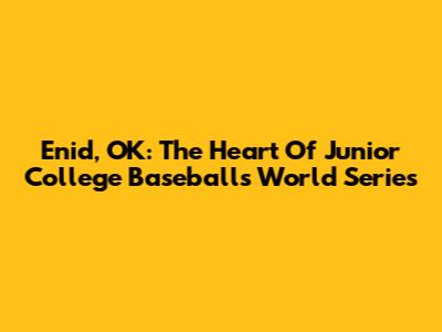 Enid, OK: The Heart Of Junior College Baseball's World Series