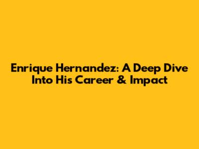 Enrique Hernandez: A Deep Dive Into His Career & Impact