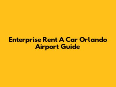 Enterprise Rent A Car Orlando Airport Guide