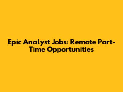Epic Analyst Jobs: Remote Part-Time Opportunities