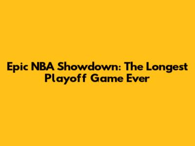 Epic NBA Showdown: The Longest Playoff Game Ever