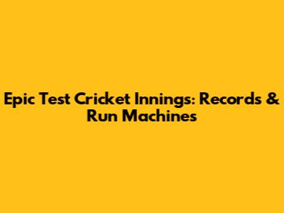 Epic Test Cricket Innings: Records & Run Machines