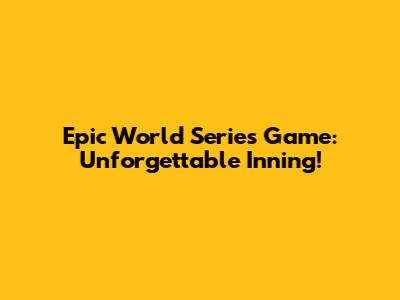 Epic World Series Game: Unforgettable Inning!