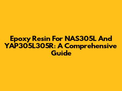 Epoxy Resin For NAS305L And YAP305L305R: A Comprehensive Guide