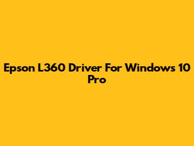 Epson L360 Driver For Windows 10 Pro