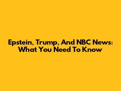 Epstein, Trump, And NBC News: What You Need To Know