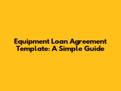 Equipment Loan Agreement Template: A Simple Guide